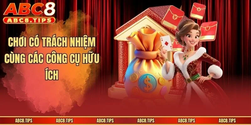 Chơi Có Trách Nhiệm ABC8: Điều Kiện Tham Gia Cá Cược An Toàn 3 Chơi có trách nhiệm cùng các công cụ hữu ích