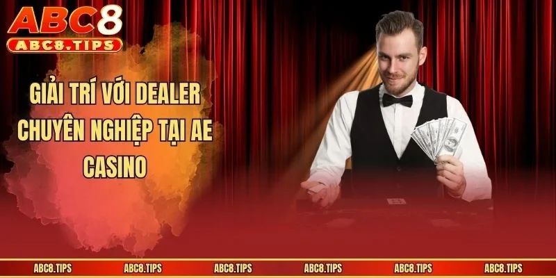 Giải trí với dealer chuyên nghiệp tại AE casino