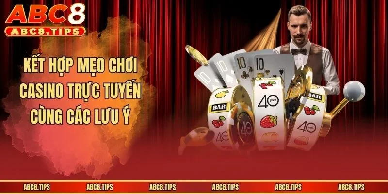 Kết hợp mẹo chơi casino trực tuyến cùng các lưu ý