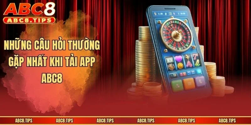 Tải App ABC8 - Hướng Dẫn Cách Thao Tác Nhanh Và Đơn Giản 4 Những câu hỏi thường gặp nhất khi tải app ABC8
